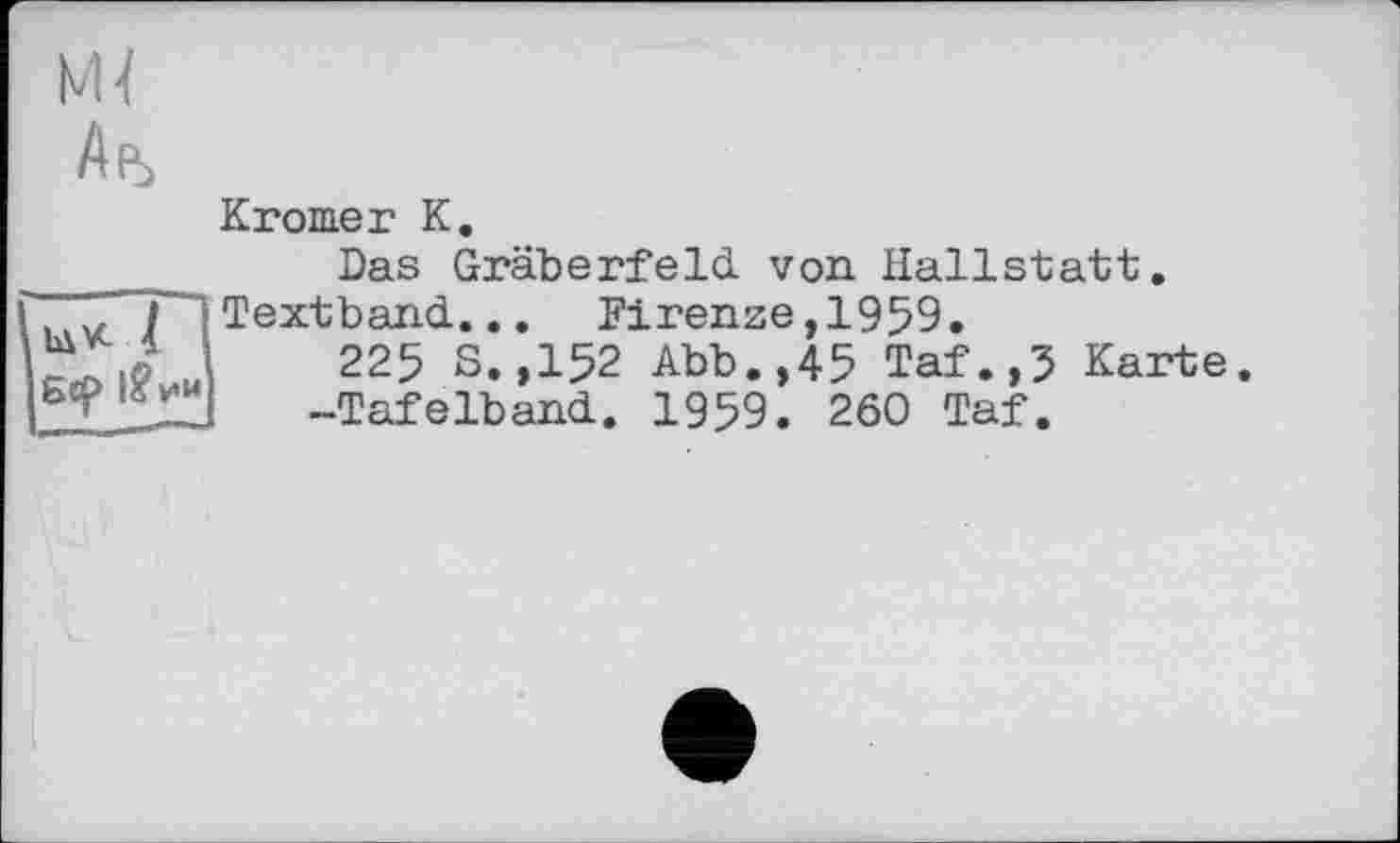 ﻿Kromer К.
Das Gräberfeld, von Hallstatt.
Textband.... Firenze,1959.
225 S.,152 Abb.,45 Taf.,5 Karte.
-Tafelband.. 1959. 260 Taf.